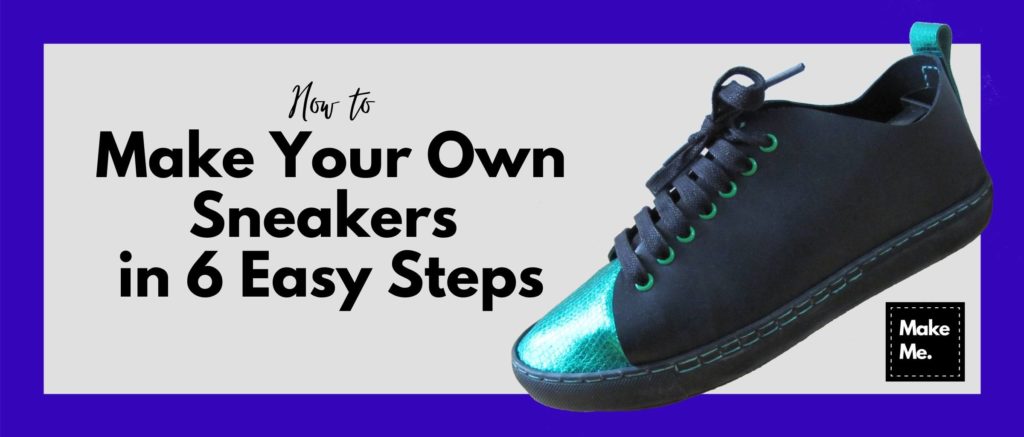 How to Make Your Own Sneakers in 6 Easy Steps – Make Me | Shoe-Making ...